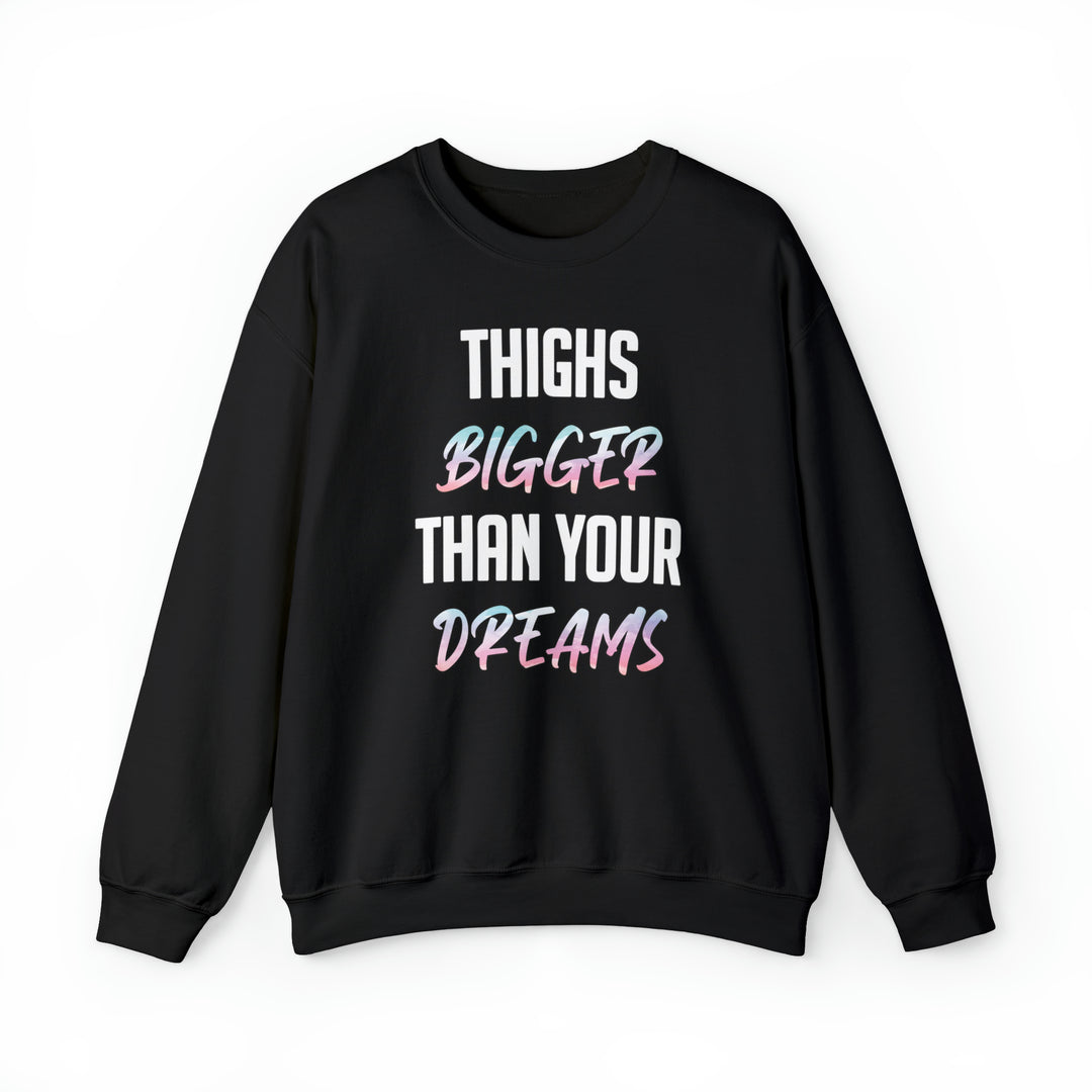 Thighs Bigger Than Your Dreams Crewneck Sweatshirt