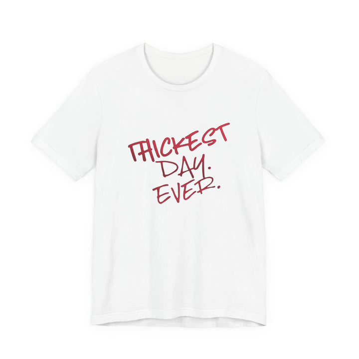 Thickest Day Ever Tee