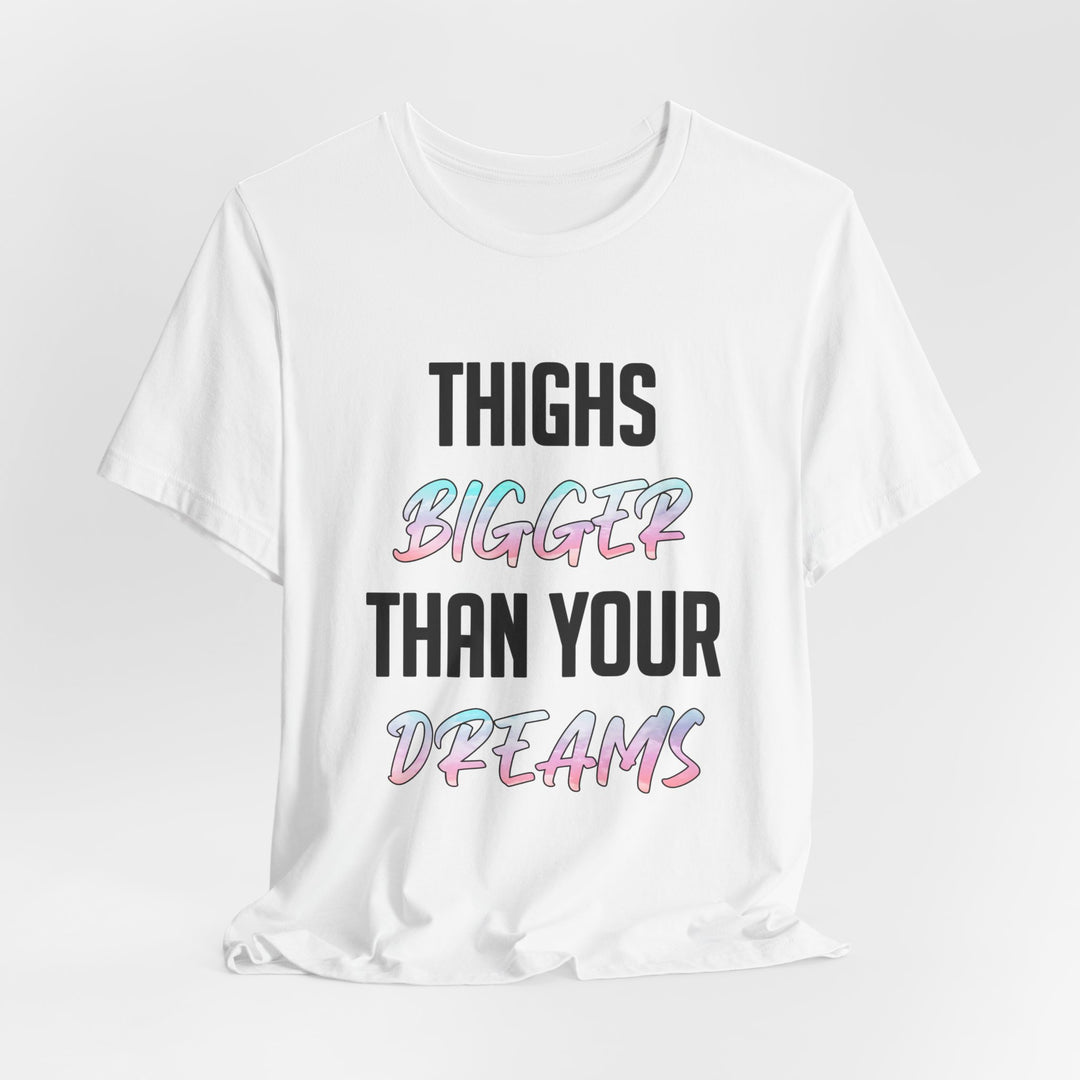Thighs Bigger Than Your Dreams Tee