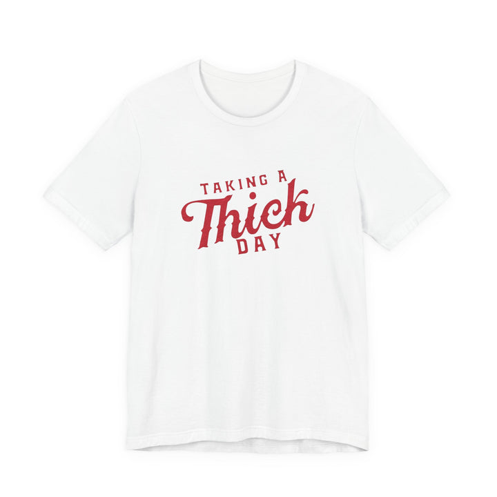 Taking A Thick Day Tee