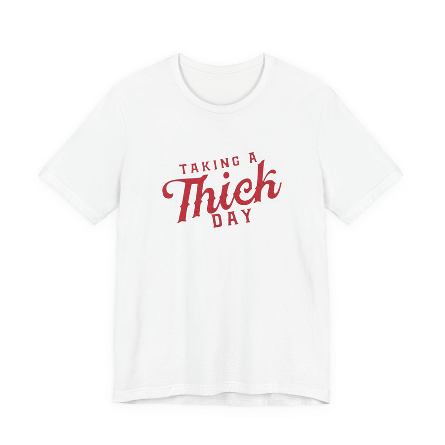 Taking A Thick Day Tee