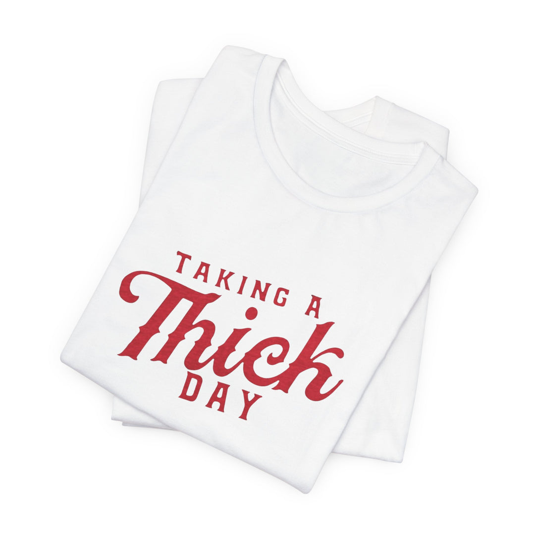 Taking A Thick Day Tee