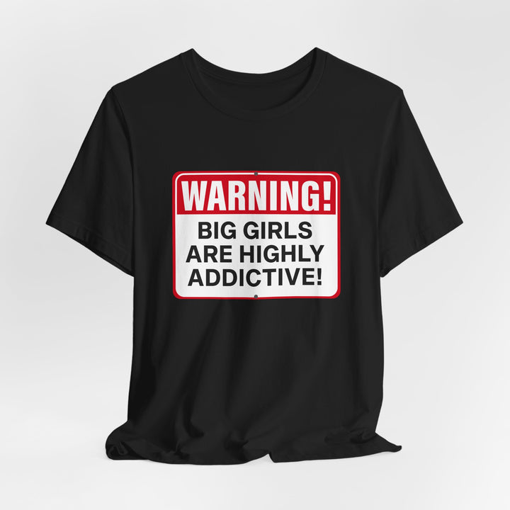 Big Girls Are Highly Addictive Tee