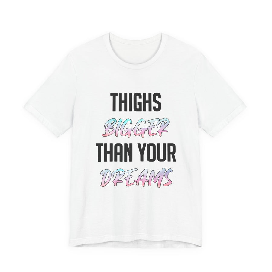 Thighs Bigger Than Your Dreams Tee