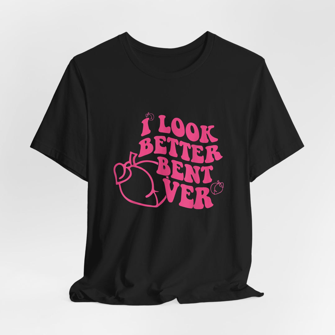 I Look Better Bent Over Tee