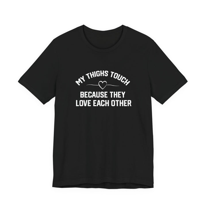 My Thighs Touch Tee