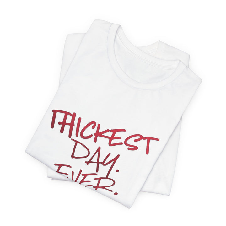 Thickest Day Ever Tee