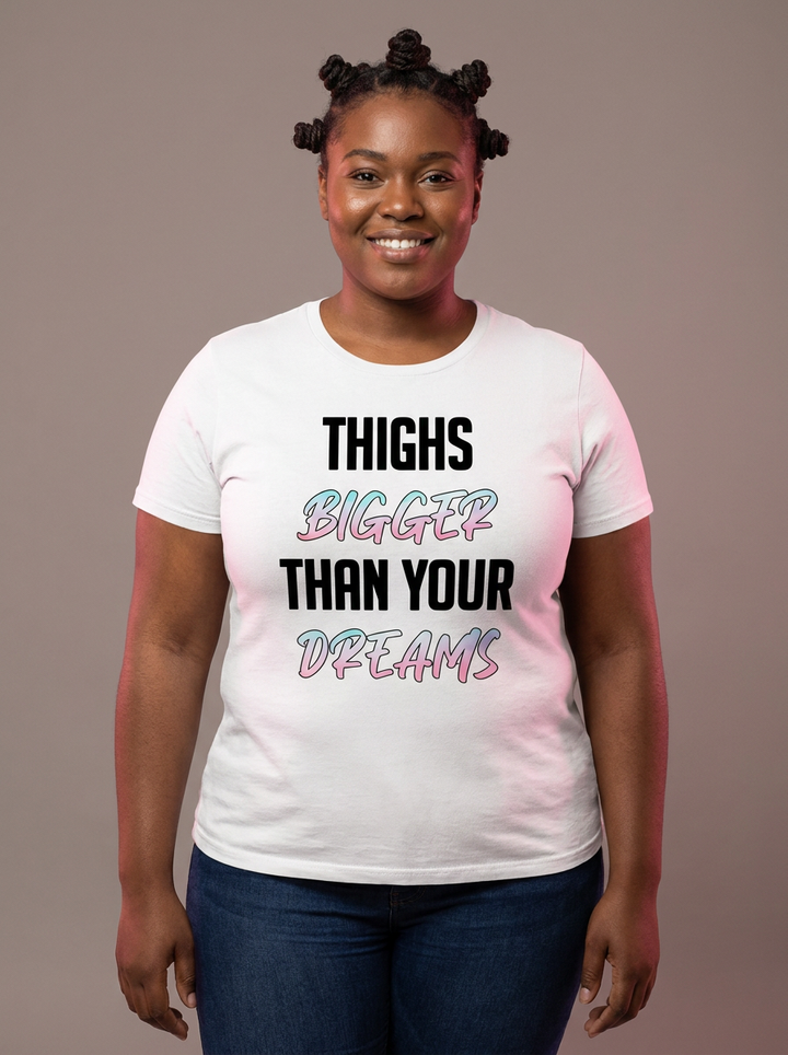 Thighs Bigger Than Your Dreams Tee