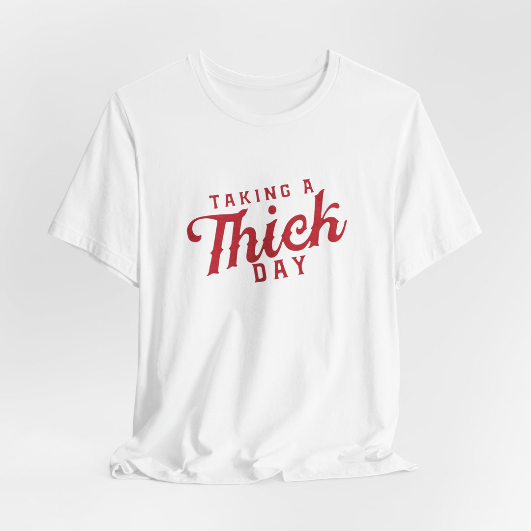 Taking A Thick Day Tee