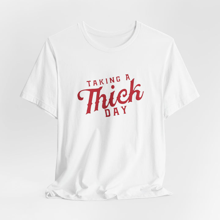 Taking A Thick Day Tee